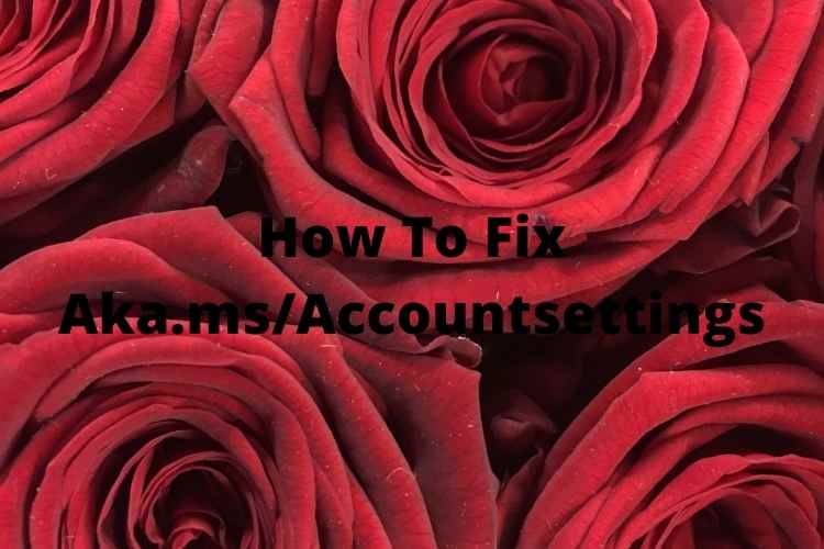 How To Fix Aka.msAccountsettings How To Fix Aka.msAccountsettings